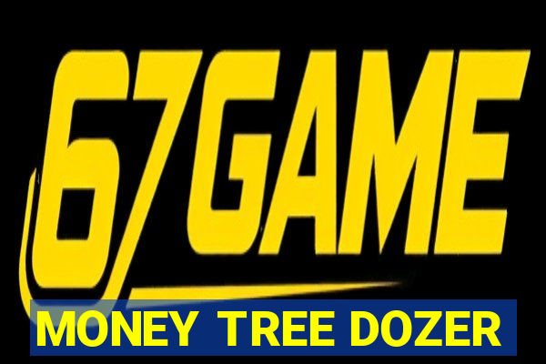 MONEY TREE DOZER